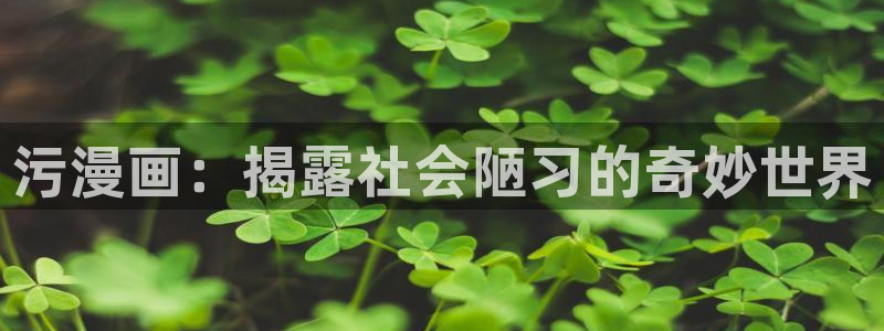 腐漫是什么：污漫画：揭露社会陋习的奇妙世界